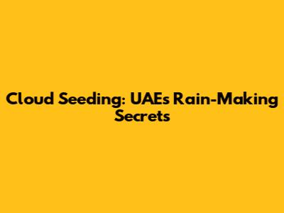 Cloud Seeding: UAE's Rain-Making Secrets