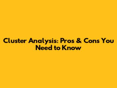 Cluster Analysis: Pros & Cons You Need to Know