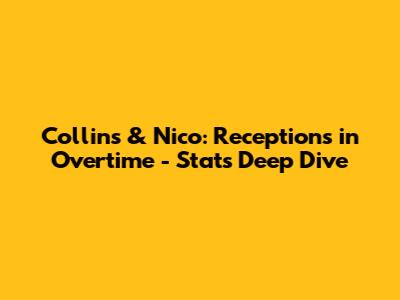 Collins & Nico: Receptions in Overtime - Stats Deep Dive