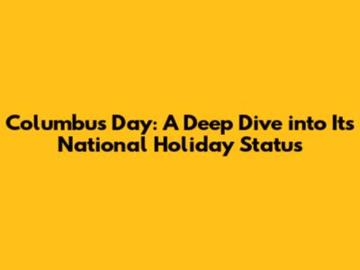 Columbus Day: A Deep Dive into Its National Holiday Status