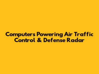 Computers Powering Air Traffic Control & Defense Radar