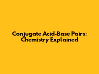 Conjugate Acid-Base Pairs: Chemistry Explained