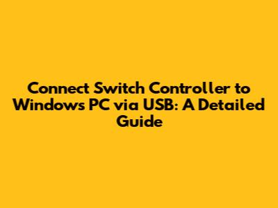 Connect Switch Controller to Windows PC via USB: A Detailed Guide