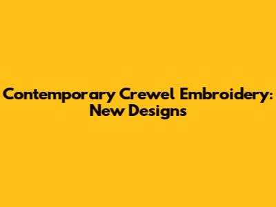 Contemporary Crewel Embroidery: New Designs