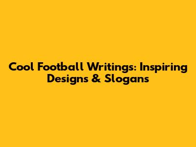 Cool Football Writings: Inspiring Designs & Slogans