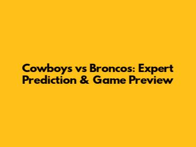 Cowboys vs Broncos: Expert Prediction & Game Preview