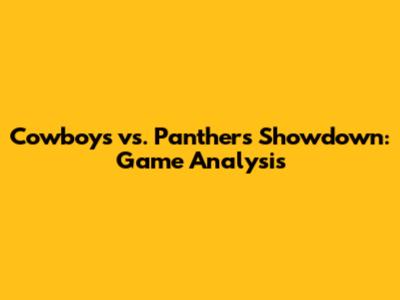 Cowboys vs. Panthers Showdown: Game Analysis