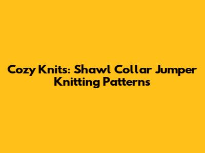 Cozy Knits: Shawl Collar Jumper Knitting Patterns