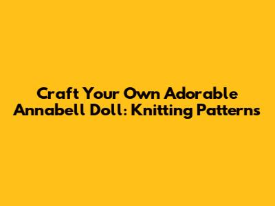 Craft Your Own Adorable Annabell Doll: Knitting Patterns