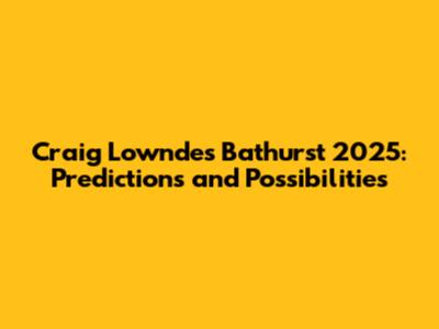 Craig Lowndes' Bathurst 2025: Predictions and Possibilities