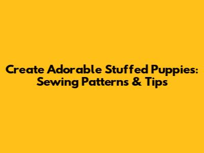 Create Adorable Stuffed Puppies: Sewing Patterns & Tips