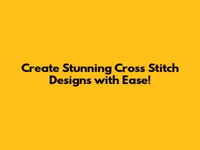 Create Stunning Cross Stitch Designs with Ease!