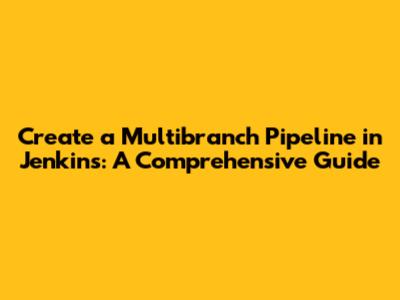 Create a Multibranch Pipeline in Jenkins: A Comprehensive Guide