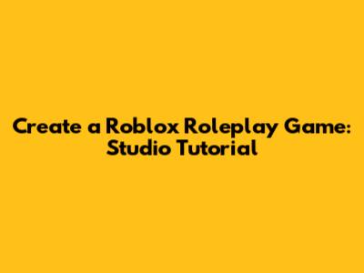 Create a Roblox Roleplay Game: Studio Tutorial
