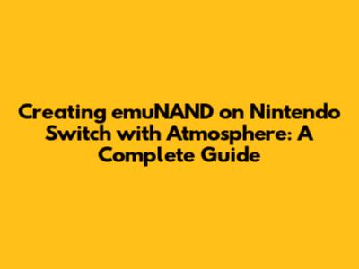 Creating emuNAND on Nintendo Switch with Atmosphere: A Complete Guide