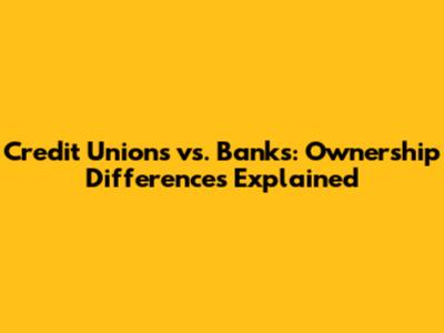 Credit Unions vs. Banks: Ownership Differences Explained