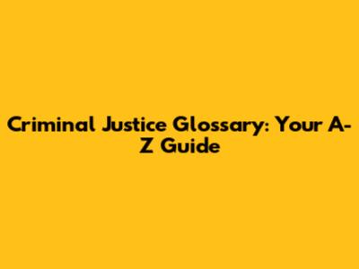 Criminal Justice Glossary: Your A-Z Guide