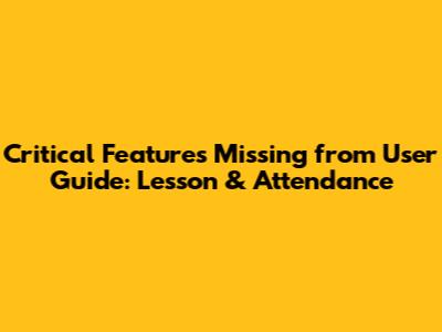 Critical Features Missing from User Guide: Lesson & Attendance
