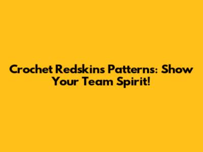 Crochet Redskins Patterns: Show Your Team Spirit!