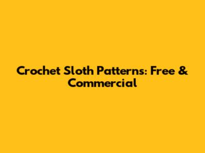 Crochet Sloth Patterns: Free & Commercial