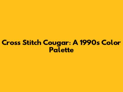 Cross Stitch Cougar: A 1990s Color Palette