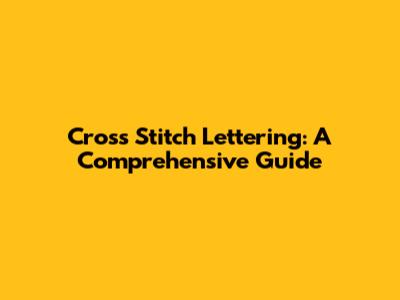 Cross Stitch Lettering: A Comprehensive Guide