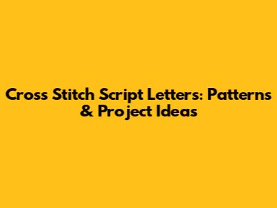 Cross Stitch Script Letters: Patterns & Project Ideas