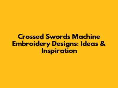 Crossed Swords Machine Embroidery Designs: Ideas & Inspiration