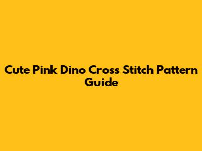 Cute Pink Dino Cross Stitch Pattern Guide