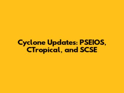 Cyclone Updates: PSEIOS, CTropical, and SCSE