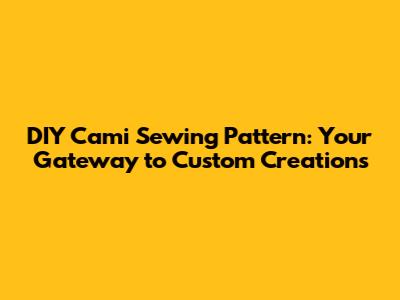 DIY Cami Sewing Pattern: Your Gateway to Custom Creations