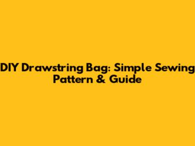 DIY Drawstring Bag: Simple Sewing Pattern & Guide