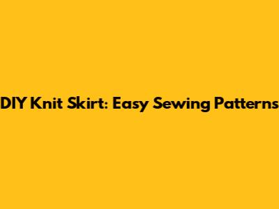 DIY Knit Skirt: Easy Sewing Patterns