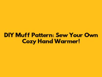 DIY Muff Pattern: Sew Your Own Cozy Hand Warmer!