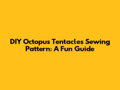 DIY Octopus Tentacles Sewing Pattern: A Fun Guide