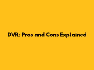 DVR: Pros and Cons Explained