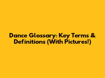 Dance Glossary: Key Terms & Definitions (With Pictures!)