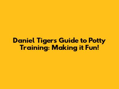 Daniel Tiger's Guide to Potty Training: Making it Fun!