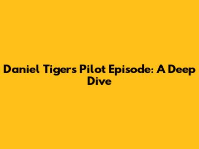 Daniel Tiger's Pilot Episode: A Deep Dive