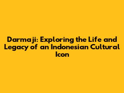 Darmaji: Exploring the Life and Legacy of an Indonesian Cultural Icon