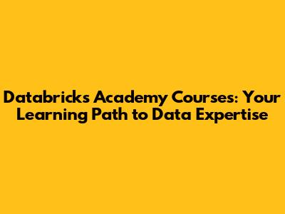 Databricks Academy Courses: Your Learning Path to Data Expertise