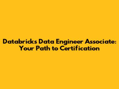 Databricks Data Engineer Associate: Your Path to Certification
