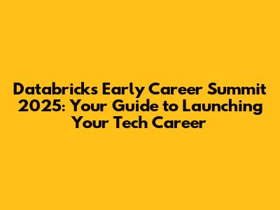 Databricks Early Career Summit 2025: Your Guide to Launching Your Tech Career