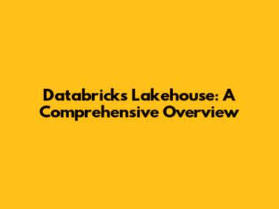 Databricks Lakehouse: A Comprehensive Overview