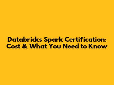 Databricks Spark Certification: Cost & What You Need to Know