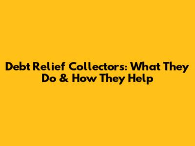 Debt Relief Collectors: What They Do & How They Help