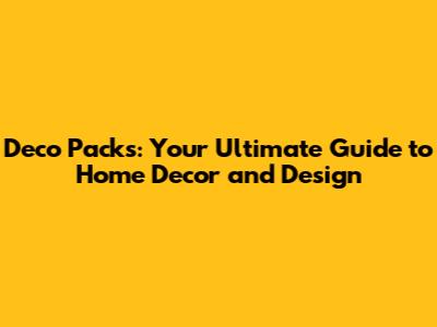 Deco Packs: Your Ultimate Guide to Home Decor and Design