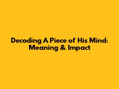 Decoding 'A Piece of His Mind': Meaning & Impact