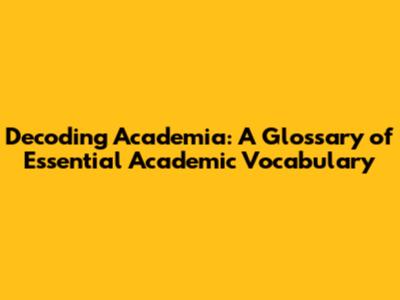 Decoding Academia: A Glossary of Essential Academic Vocabulary