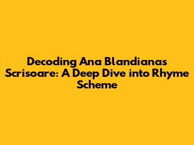 Decoding Ana Blandiana's 'Scrisoare': A Deep Dive into Rhyme Scheme
